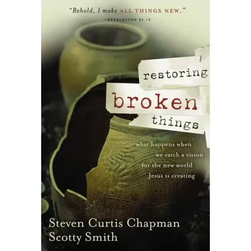 Restoring Broken Things: What Happens When We Catch a Vision of the New World Jesus Is Creating