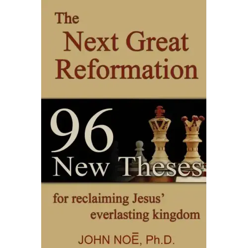 The Next Great Reformation: 96 New Theses for reclaiming Jesus' everlasting kingdom