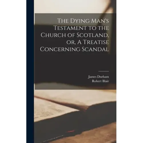 The Dying Man's Testament to the Church of Scotland, or, A Treatise Concerning Scandal