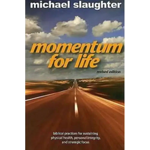 Momentum for Life, Revised Edition: Biblical Practices for Sustaining Physical Health, Personal Integrity, and Strategic Focus