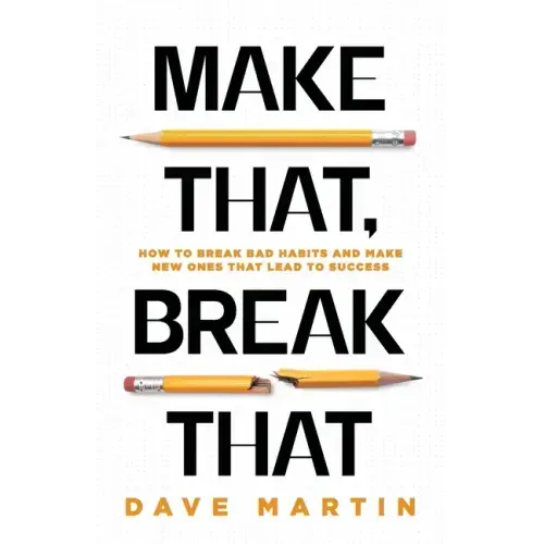 Make That, Break That: How To Break Bad Habits And Make New Ones That Lead To Success