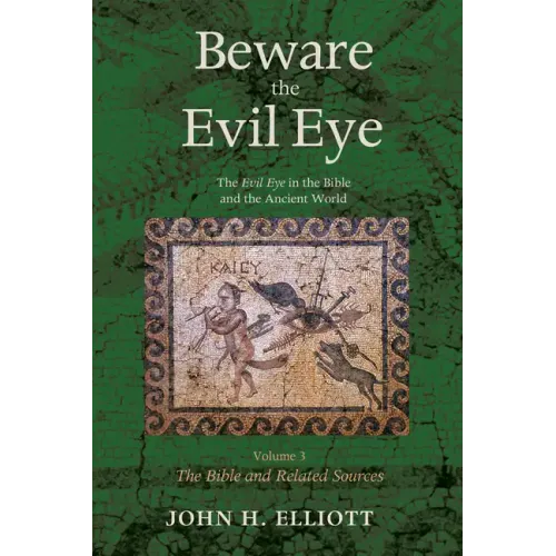 Beware the Evil Eye Volume 3: The Evil Eye in the Bible and the Ancient World--The Bible and Related Sources
