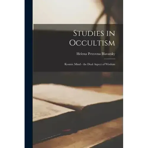 Studies in Occultism: Kosmic Mind - the Dual Aspect of Wisdom