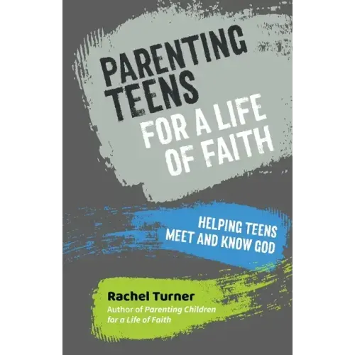 Parenting Teens for a Life of Faith: Helping teens meet and know God