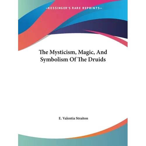 The Mysticism, Magic, And Symbolism Of The Druids - Paperback