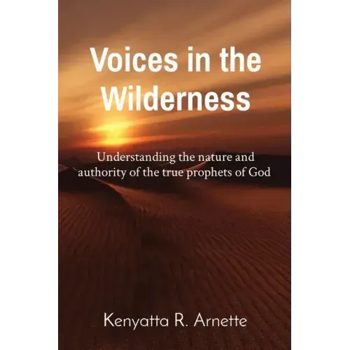 Voices in the Wilderness: Understanding the nature and authority of the true prophets of God