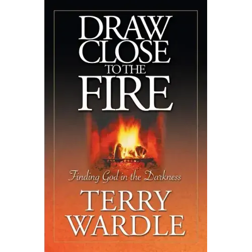 Draw Close to the Fire: Finding God in the Darkness