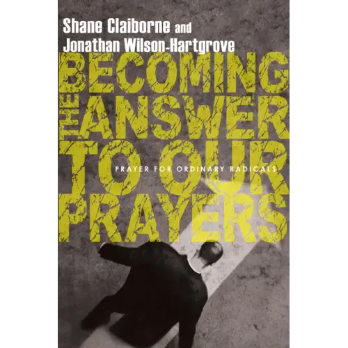 Becoming the Answer to Our Prayers: Prayer for Ordinary Radicals