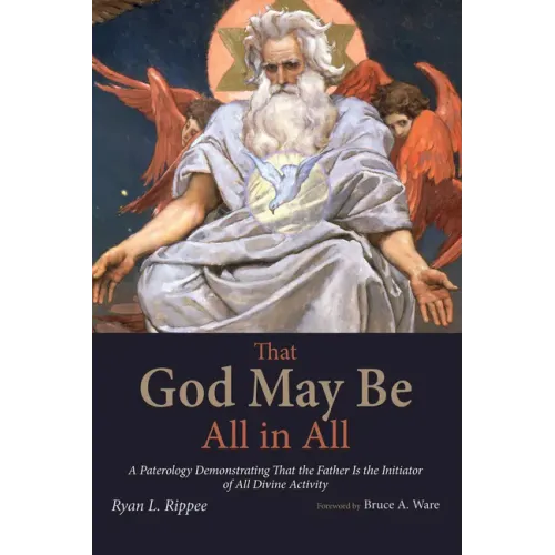 That God May Be All in All: A Paterology Demonstrating That the Father Is the Initiator of All Divine Activity