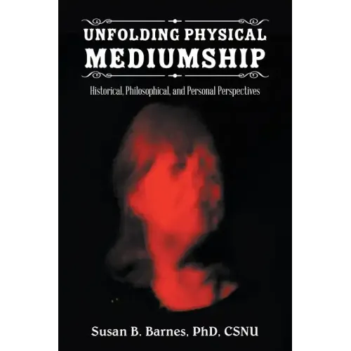 Unfolding Physical Mediumship: Historical, Philosophical, and Personal Perspectives