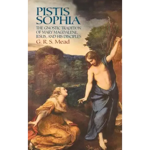 Pistis Sophia: The Gnostic Tradition of Mary Magdalene, Jesus, and His Disciples