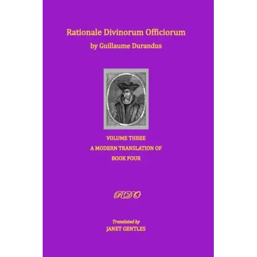 Rationale Divinorum Officiorum by Guillaume Durandus, Volume Three: A Modern Translation of Book Four