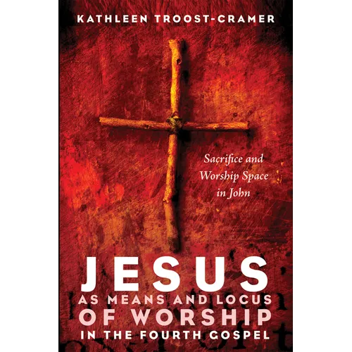 Jesus as Means and Locus of Worship in the Fourth Gospel: Sacrifice and Worship Space in John