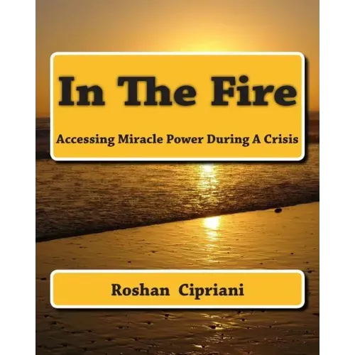 In The Fire: Accessing Miracle Power During A Crisis