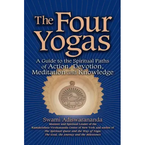 The Four Yogas: A Guide to the Spiritual Paths of Action, Devotion, Meditation and Knowledge