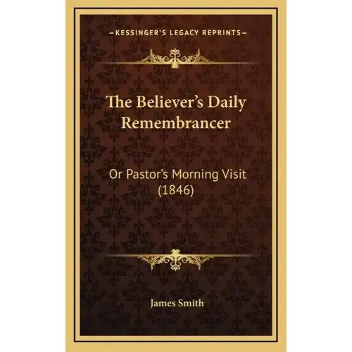 The Believer's Daily Remembrancer: Or Pastor's Morning Visit (1846)