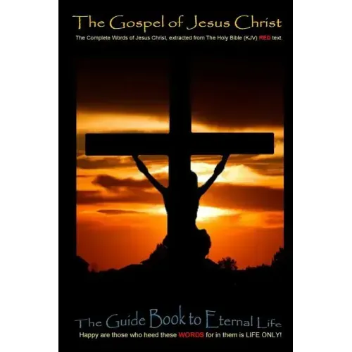 The Gospel of Jesus Christ: The complete words of Jesus Christ, extracted from the Holy Bible (KJV)