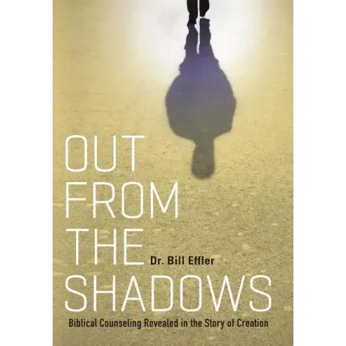 Out From the Shadows: Biblical Counseling Revealed in the Story of Creation