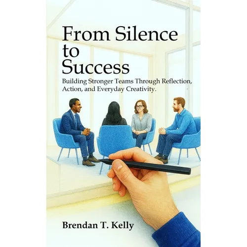 From Silence to Success: Building Stronger Teams Through Reflection, Action, and Everyday Creativity.