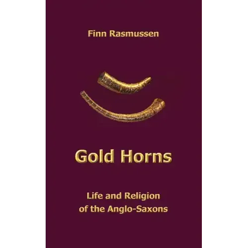 Gold Horns: Life and Religion of the Anglo-Saxon