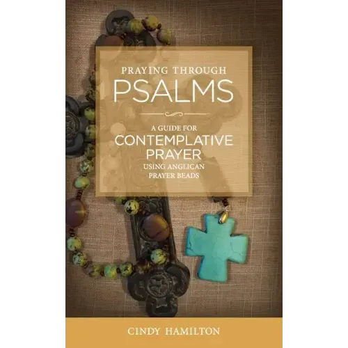Praying Through Psalms: A Guide for Contemplative Prayer Using Anglican Prayer Beads