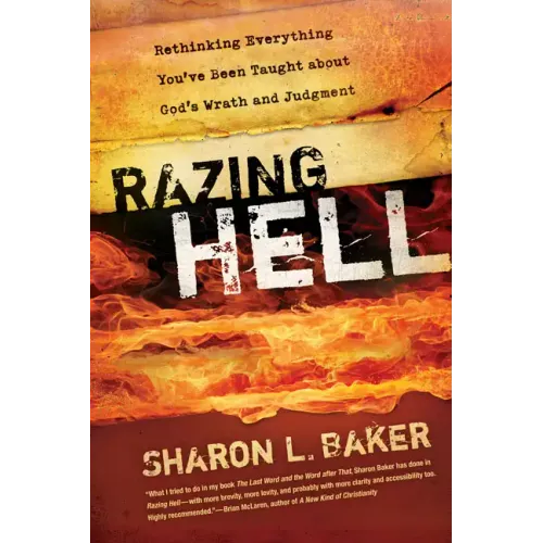 Razing Hell: Rethinking Everything You've Been Taught about God's Wrath and Judgment