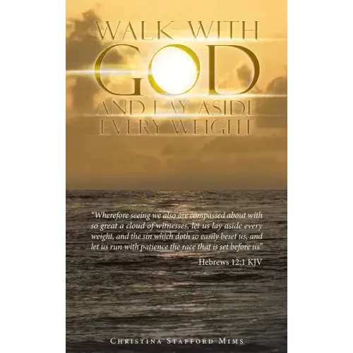 Walk with God and Lay Aside Every Weight: "Wherefore Seeing We Also Are Compassed About with so Great a Cloud of Witnesses, Let Us Lay Aside Every Wei