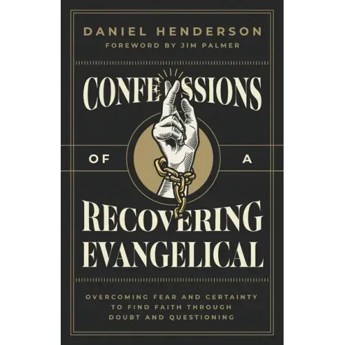 Confessions of a Recovering Evangelical: Overcoming Fear and Certainty to Find Faith Through Doubt and Questioning