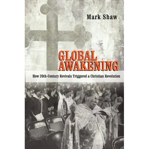 Global Awakening: How 20th-Century Revivals Triggered a Christian Revolution