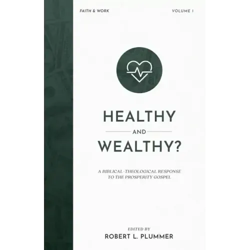 Healthy and Wealthy?: A Biblical-Theological Response to the Prosperity Gospel