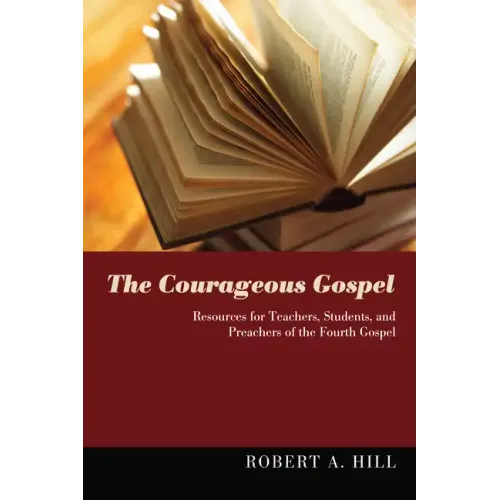 The Courageous Gospel: Resources for Teachers, Students, and Preachers of the Fourth Gospel
