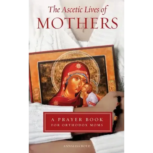 Ascetic Lives of Mothers: A Prayer Book for Orthodox Moms