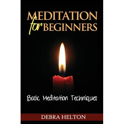 Meditation For Beginners: Basic Meditation Techniques