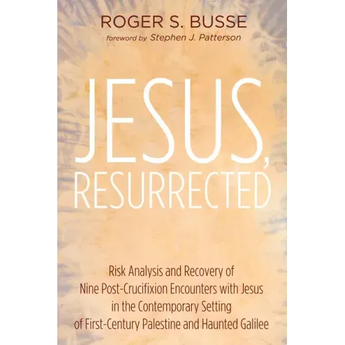 Jesus, Resurrected: Risk Analysis and Recovery of Nine Post-Crucifixion Encounters with Jesus in the Contemporary Setting of First-Century