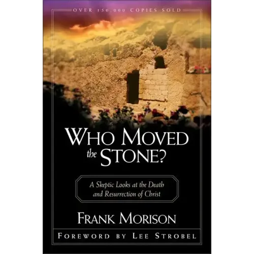 Who Moved the Stone?: A Skeptic Looks at the Death and Resurrection of Christ