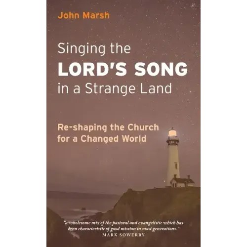Singing the Lord's Song in a Strange Land: Re-shaping the Church for a Changed World