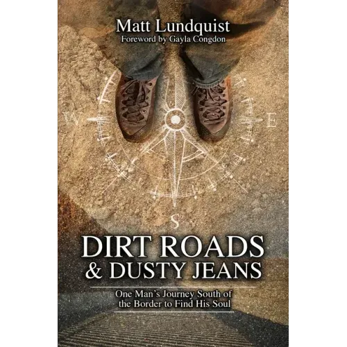 Dirt Roads and Dusty Jeans: One Man's Journey South of the Border to Find His Soul