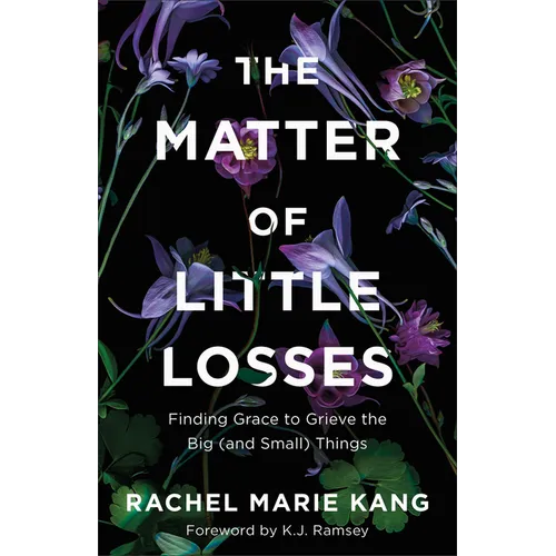 The Matter of Little Losses: Finding Grace to Grieve the Big (and Small) Things