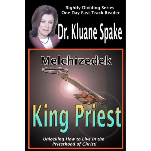 Melchizedek King Priest: Unlocking How to Live in the Priesthood of Christ!