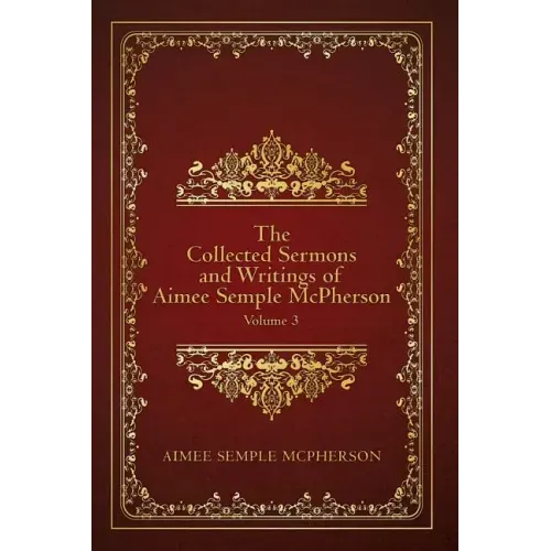 The Collected Sermons and Writings of Aimee Semple McPherson: Volume 3