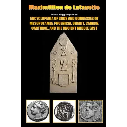 Encyclopedia of Gods and Goddesses of Mesopotamia Phoenicia, Ugarit, Canaan, Carthage, and the Ancient Middle East. V.II