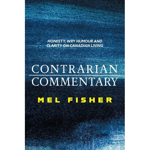 Contrarian Commentary: Honesty, Wry Humour and Clarity on Canadian Living - Paperback