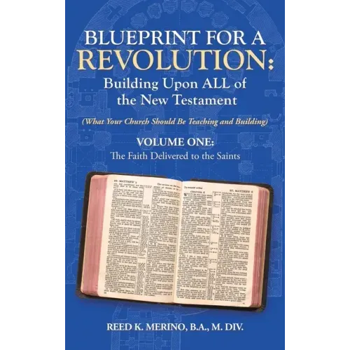 Blueprint for a Revolution: Building Upon All of the New Testament - Volume One: (What Your Church Should Be Teaching and Building)