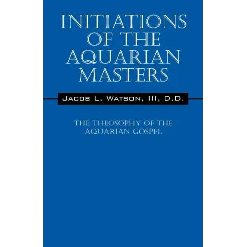 Initiations of the Aquarian Masters: The Theosophy of the Aquarian Gospel
