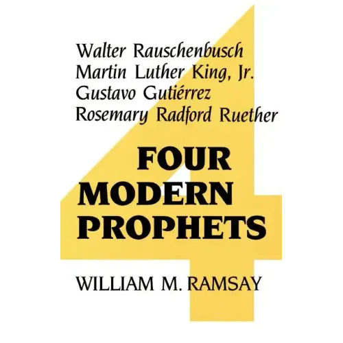 Four Modern Prophets: Walter Rauschenbusch, Martin Luther King Jr, Gustavo Gutierrez, Rosemary Ruether