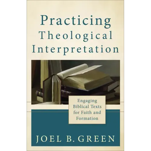 Practicing Theological Interpretation: Engaging Biblical Texts for Faith and Formation