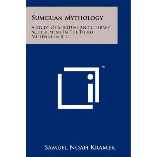 Sumerian Mythology: A Study Of Spiritual And Literary Achievement In The Third Millennium B. C.