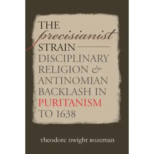 The Precisianist Strain: Disciplinary Religion and Antinomian Backlash in Puritanism to 1638