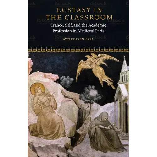 Ecstasy in the Classroom: Trance, Self, and the Academic Profession in Medieval Paris
