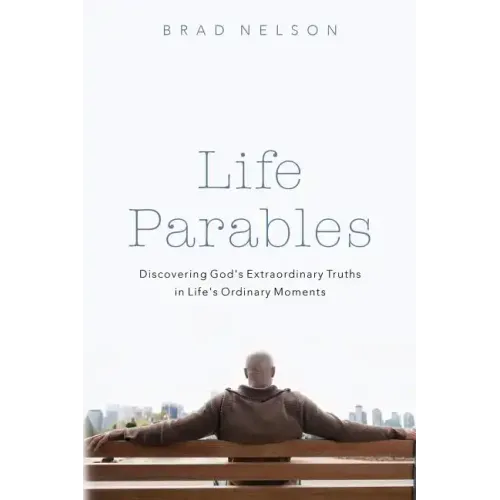 Life Parables: Discovering God's Extraordinary Truths in Life's Ordinary Moments